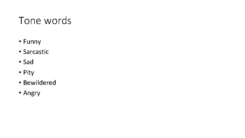 Tone words • Funny • Sarcastic • Sad • Pity • Bewildered • Angry