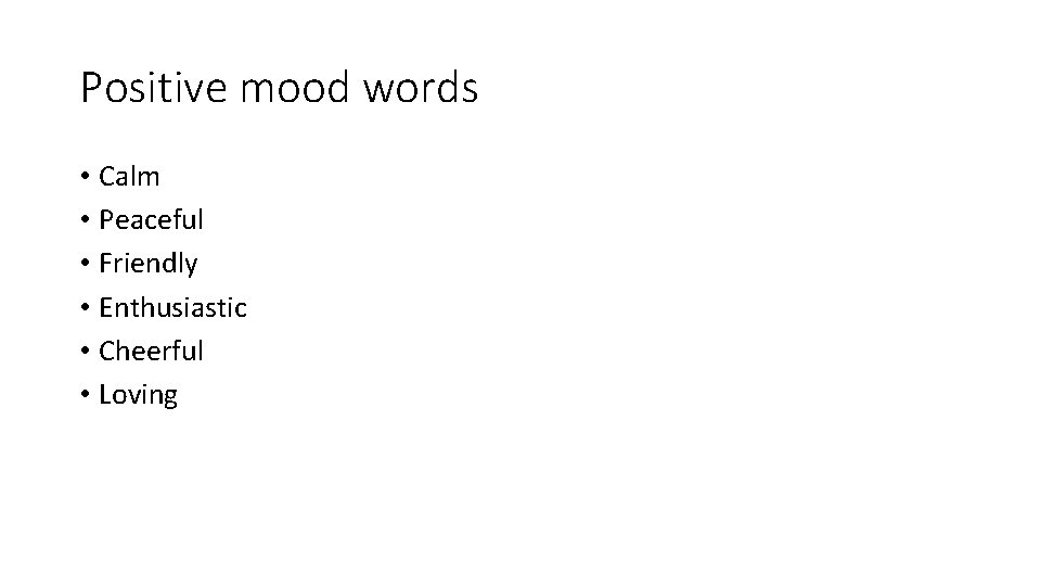 Positive mood words • Calm • Peaceful • Friendly • Enthusiastic • Cheerful •