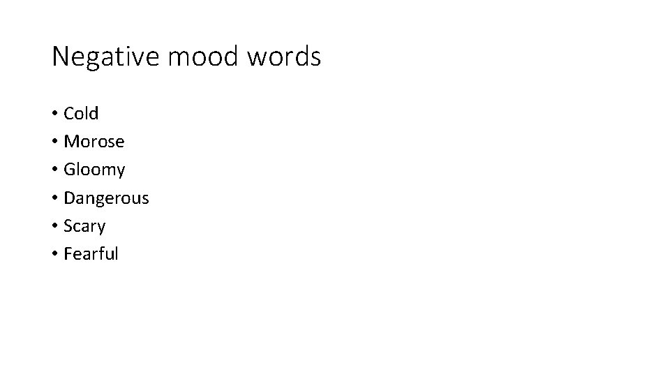 Negative mood words • Cold • Morose • Gloomy • Dangerous • Scary •