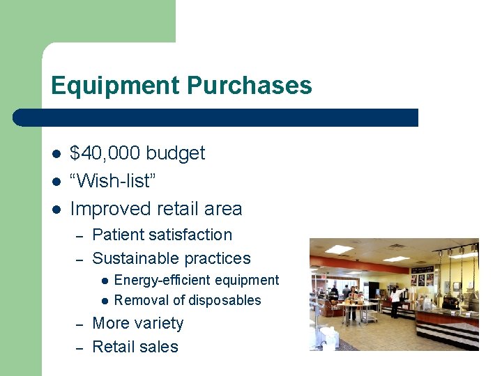 Equipment Purchases l l l $40, 000 budget “Wish-list” Improved retail area – –