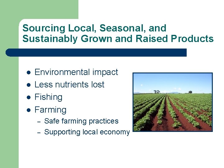 Sourcing Local, Seasonal, and Sustainably Grown and Raised Products l l Environmental impact Less
