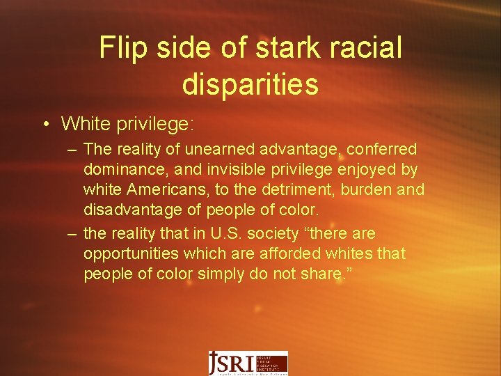 Flip side of stark racial disparities • White privilege: – The reality of unearned