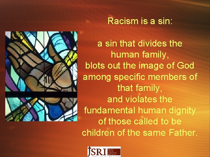 Racism is a sin: a sin that divides the human family, blots out the