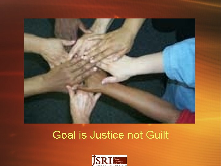 Goal is Justice not Guilt 