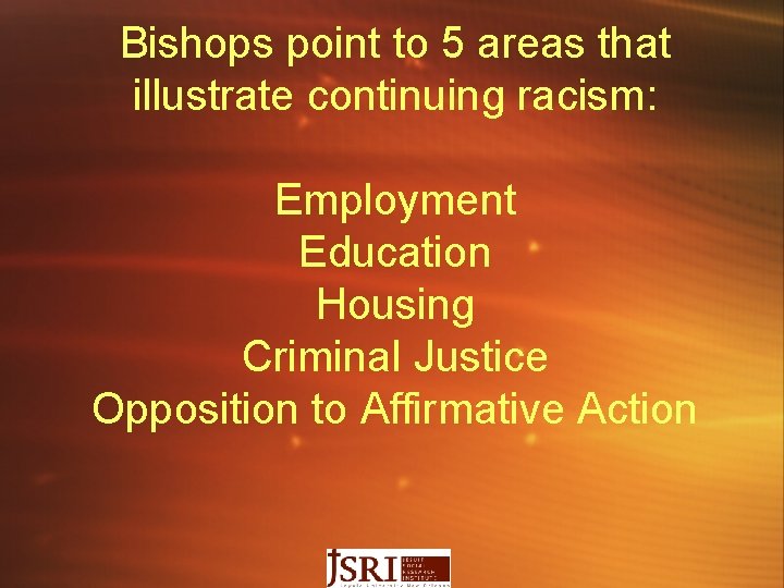 Bishops point to 5 areas that illustrate continuing racism: Employment Education Housing Criminal Justice