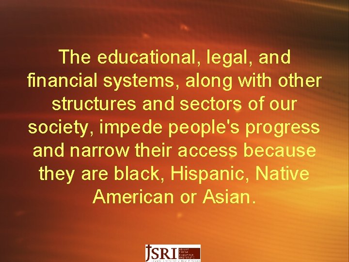 The educational, legal, and financial systems, along with other structures and sectors of our