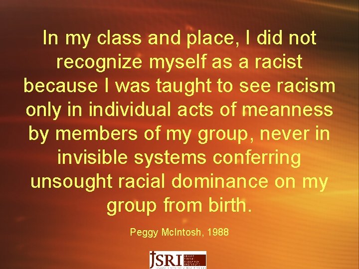 In my class and place, I did not recognize myself as a racist because