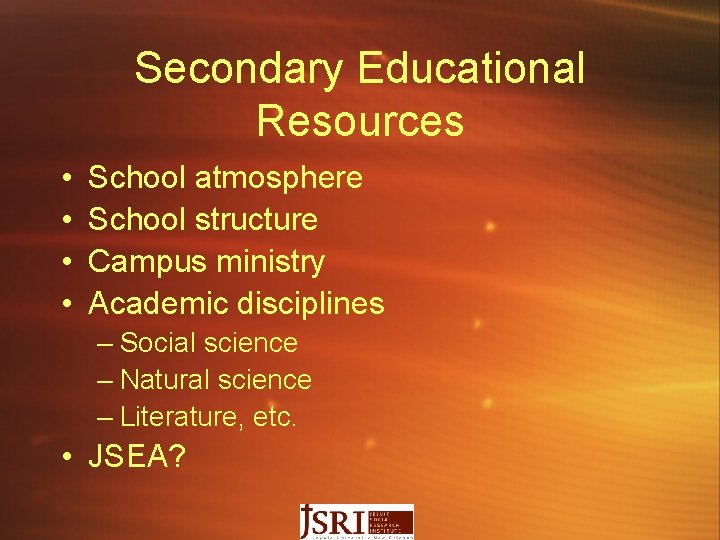 Secondary Educational Resources • • School atmosphere School structure Campus ministry Academic disciplines –