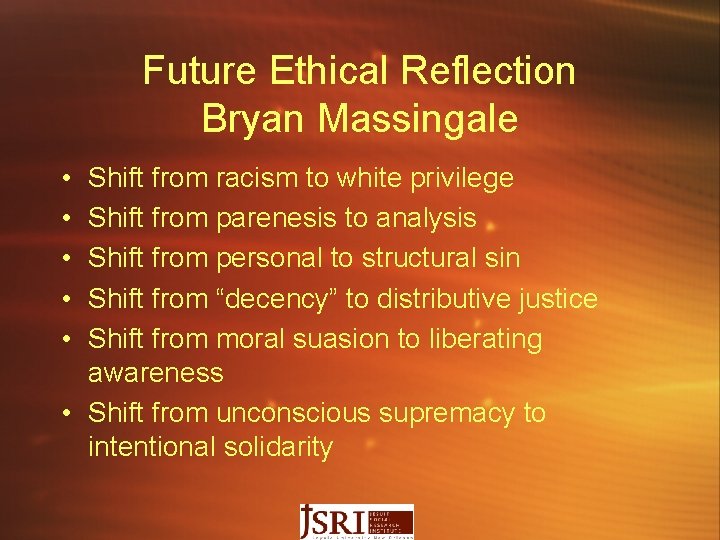 Future Ethical Reflection Bryan Massingale • • • Shift from racism to white privilege