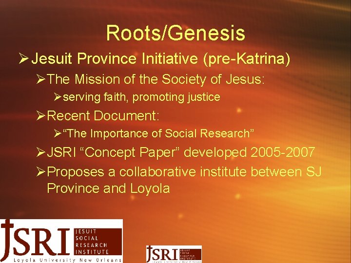 Roots/Genesis Ø Jesuit Province Initiative (pre-Katrina) ØThe Mission of the Society of Jesus: Øserving