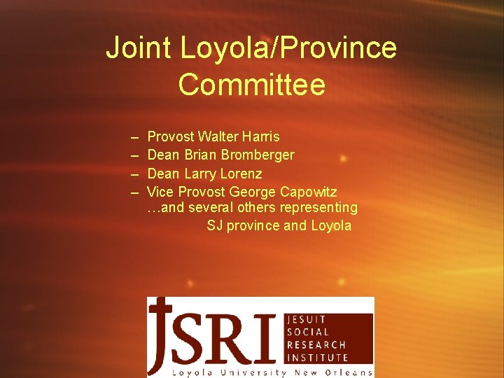 Joint Loyola/Province Committee – – Provost Walter Harris Dean Brian Bromberger Dean Larry Lorenz