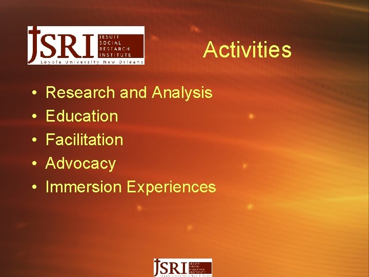 Activities • • • Research and Analysis Education Facilitation Advocacy Immersion Experiences 