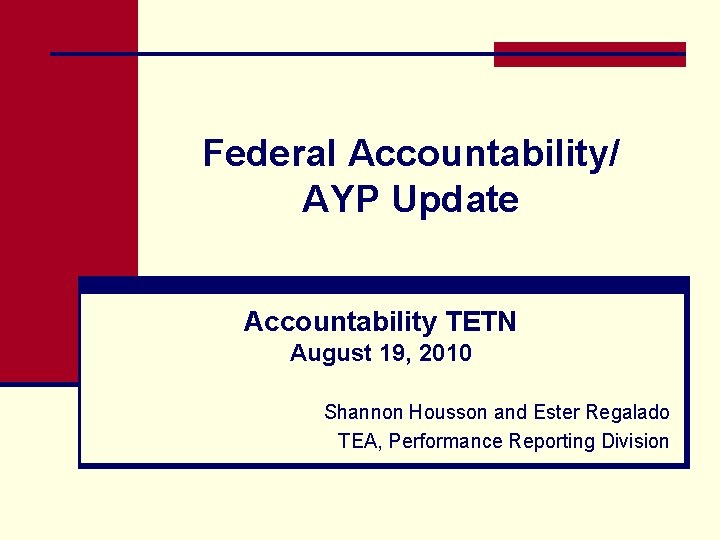 Federal Accountability/ AYP Update Accountability TETN August 19, 2010 Shannon Housson and Ester Regalado