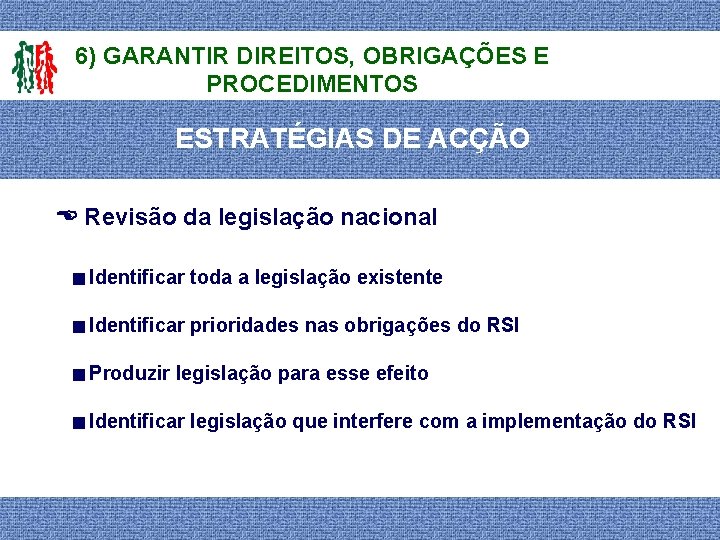 6) GARANTIR DIREITOS, OBRIGAÇÕES E PROCEDIMENTOS ESTRATÉGIAS DE ACÇÃO Revisão da legislação nacional Identificar