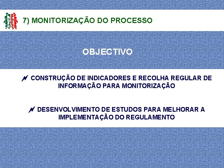 7) MONITORIZAÇÃO DO PROCESSO OBJECTIVO CONSTRUÇÃO DE INDICADORES E RECOLHA REGULAR DE INFORMAÇÃO PARA