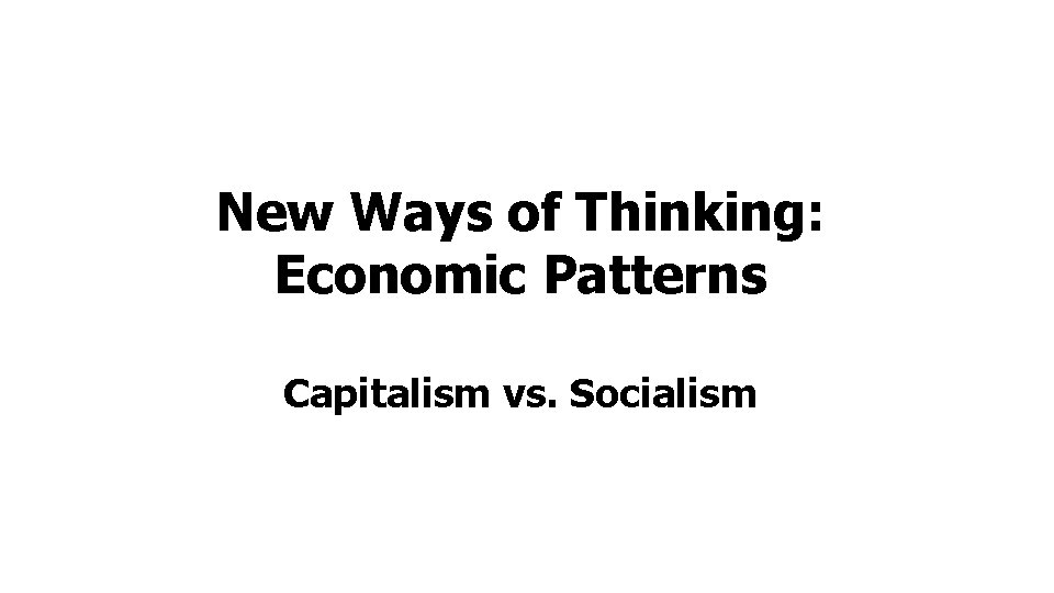 New Ways of Thinking: Economic Patterns Capitalism vs. Socialism 