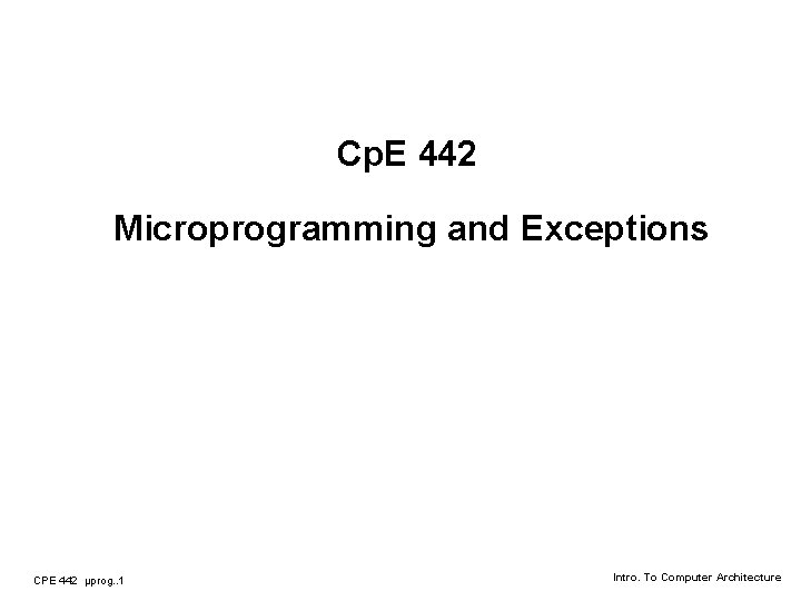 Cp. E 442 Microprogramming and Exceptions CPE 442 µprog. . 1 Intro. To Computer