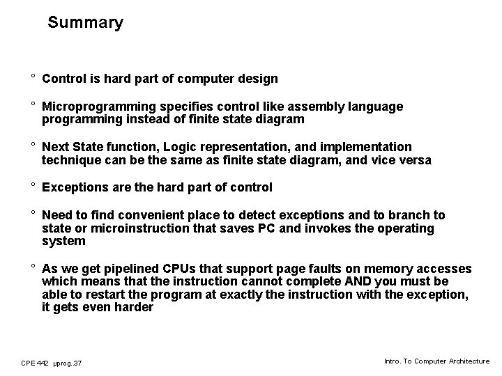 Summary ° Control is hard part of computer design ° Microprogramming specifies control like