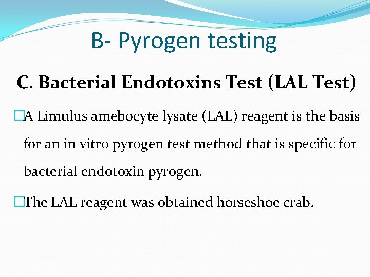 B- Pyrogen testing C. Bacterial Endotoxins Test (LAL Test) �A Limulus amebocyte lysate (LAL)