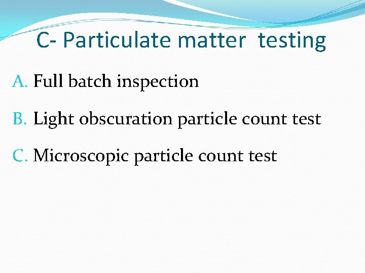 C- Particulate matter testing A. Full batch inspection B. Light obscuration particle count test
