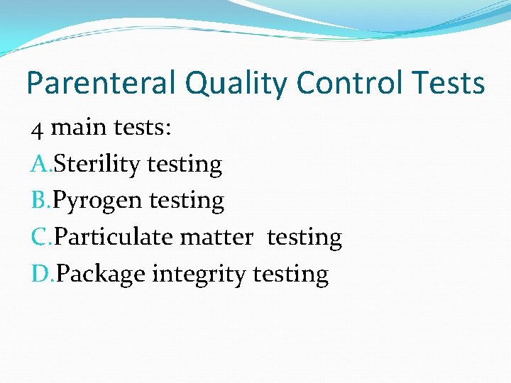 Parenteral Quality Control Tests 4 main tests: A. Sterility testing B. Pyrogen testing C.