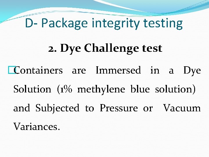 D- Package integrity testing 2. Dye Challenge test �Containers are Immersed in a Dye