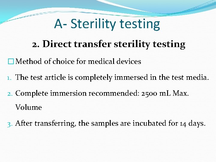 A- Sterility testing 2. Direct transfer sterility testing � Method of choice for medical