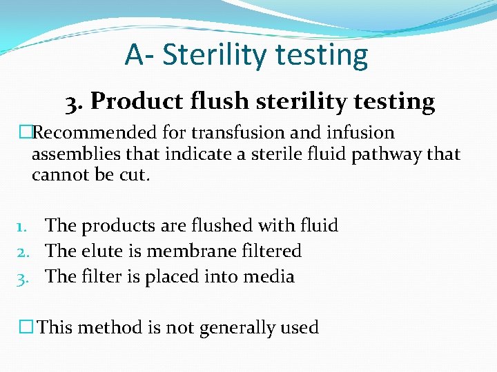 A- Sterility testing 3. Product flush sterility testing �Recommended for transfusion and infusion assemblies