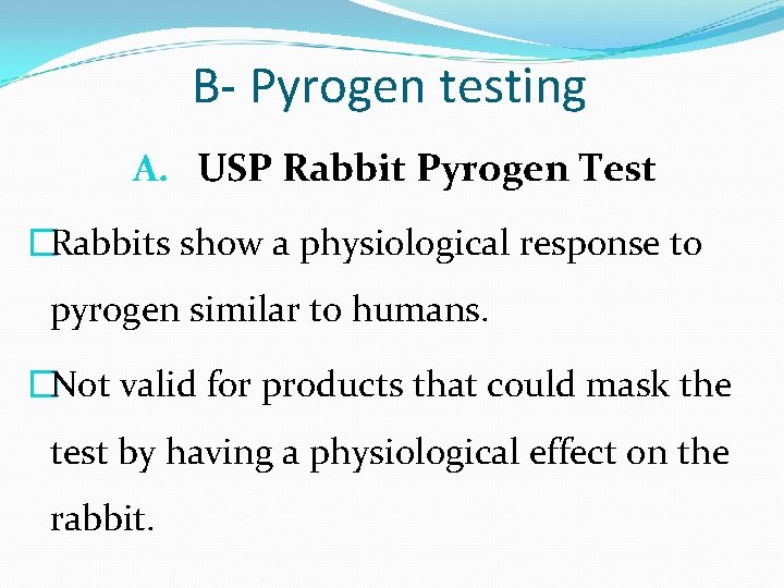 B- Pyrogen testing A. USP Rabbit Pyrogen Test �Rabbits show a physiological response to