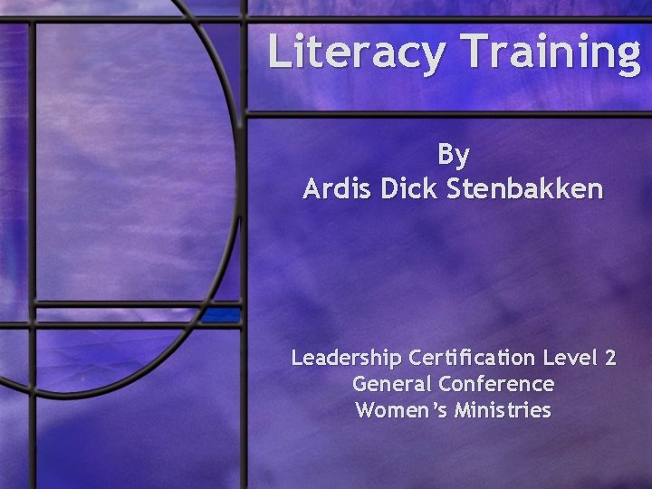 Literacy Training By Ardis Dick Stenbakken Leadership Certification Level 2 General Conference Women’s Ministries