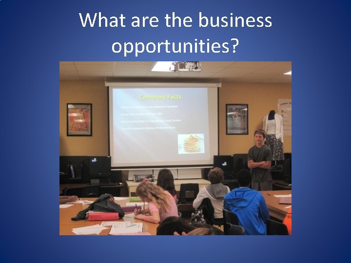 What are the business opportunities? 