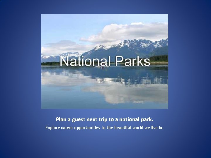 Plan a guest next trip to a national park. Explore career opportunities in the
