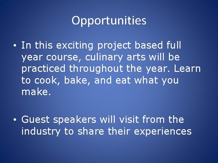 Opportunities • In this exciting project based full year course, culinary arts will be