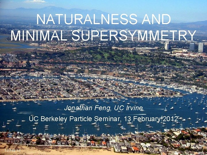 NATURALNESS AND MINIMAL SUPERSYMMETRY Jonathan Feng, UC Irvine UC Berkeley Particle Seminar, 13 February