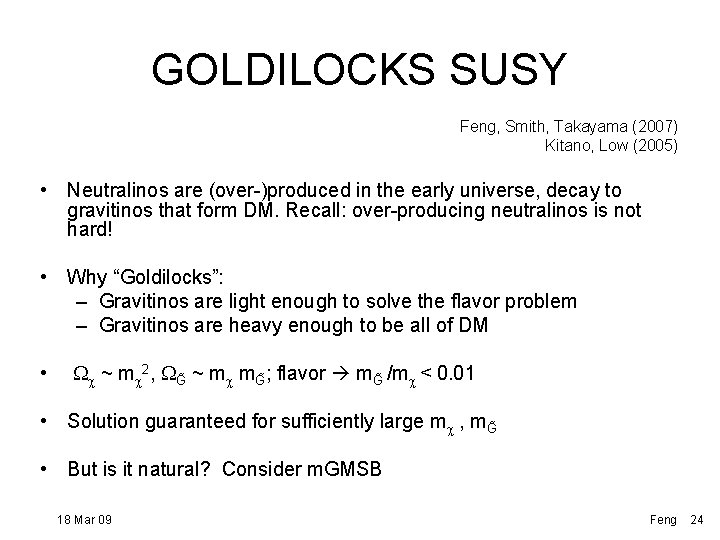 GOLDILOCKS SUSY Feng, Smith, Takayama (2007) Kitano, Low (2005) • Neutralinos are (over-)produced in