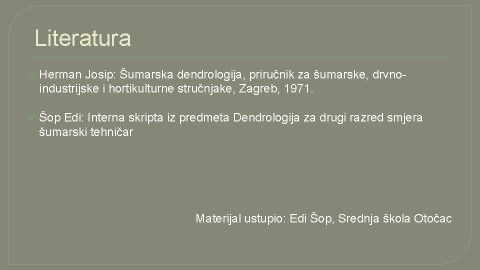 Literatura ⦿ Herman Josip: Šumarska dendrologija, priručnik za šumarske, drvnoindustrijske i hortikulturne stručnjake, Zagreb,
