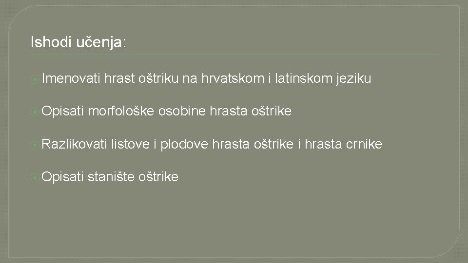 Ishodi učenja: ⦿ Imenovati ⦿ Opisati hrast oštriku na hrvatskom i latinskom jeziku morfološke