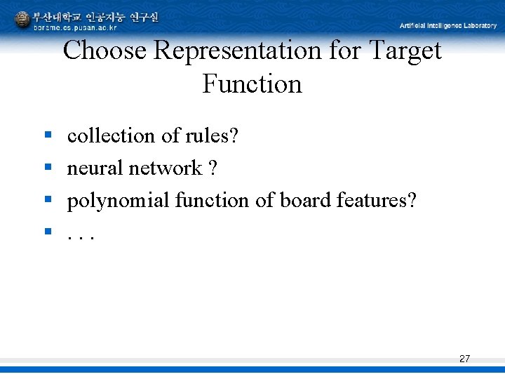 Choose Representation for Target Function § § collection of rules? neural network ? polynomial