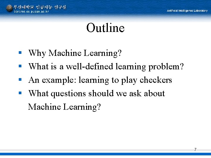 Outline § § Why Machine Learning? What is a well-defined learning problem? An example: