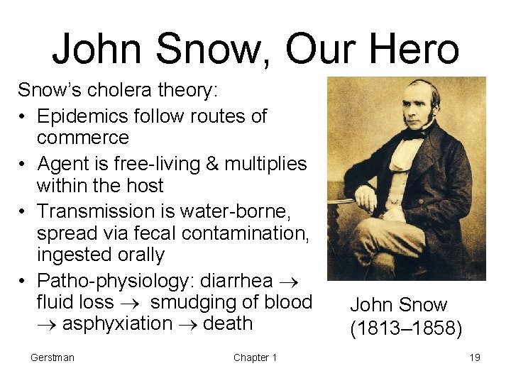 John Snow, Our Hero Snow’s cholera theory: • Epidemics follow routes of commerce •