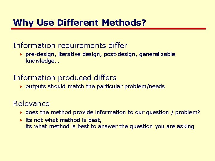 Why Use Different Methods? Information requirements differ • pre-design, iterative design, post-design, generalizable knowledge…