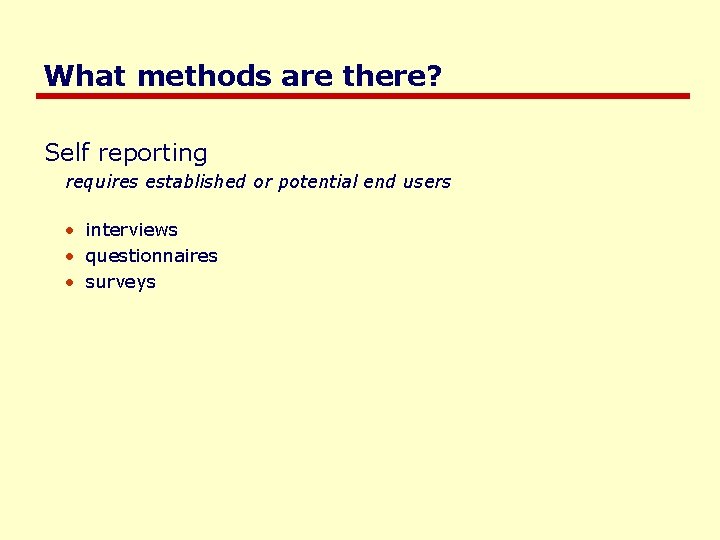 What methods are there? Self reporting requires established or potential end users • interviews