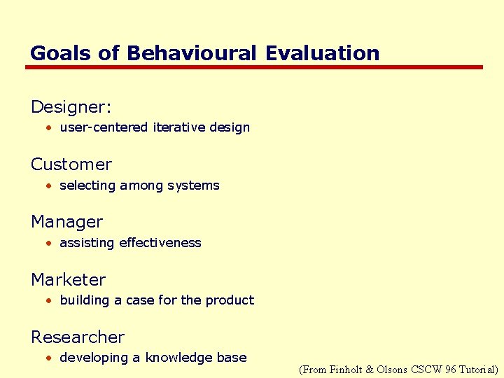 Goals of Behavioural Evaluation Designer: • user-centered iterative design Customer • selecting among systems