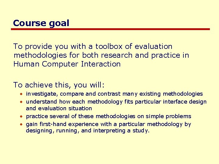 Course goal To provide you with a toolbox of evaluation methodologies for both research