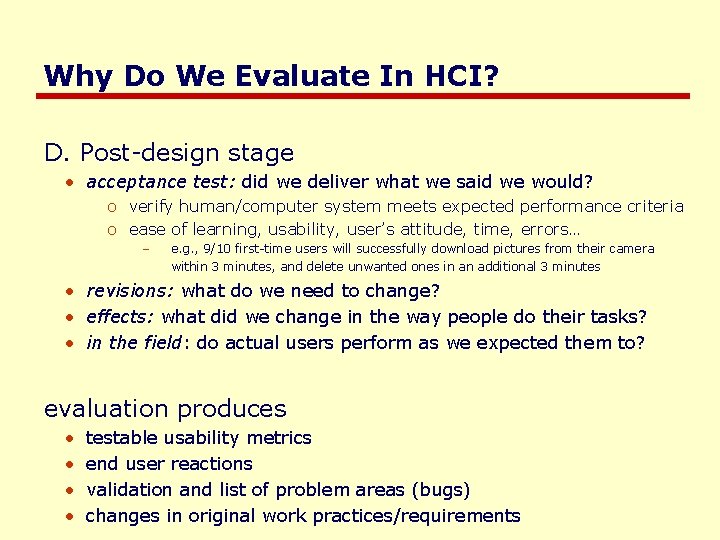 Why Do We Evaluate In HCI? D. Post-design stage • acceptance test: did we