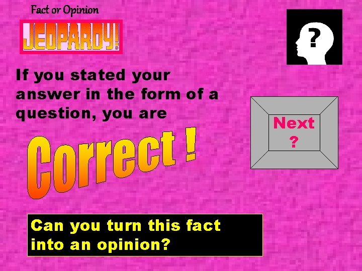 Fact or Opinion If you stated your answer in the form of a question,