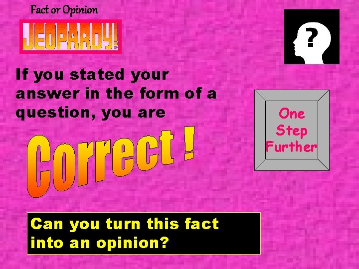 Fact or Opinion If you stated your answer in the form of a question,