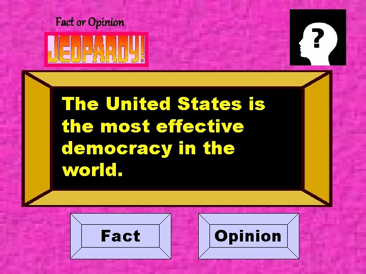 Fact or Opinion The United States is the most effective democracy in the world.