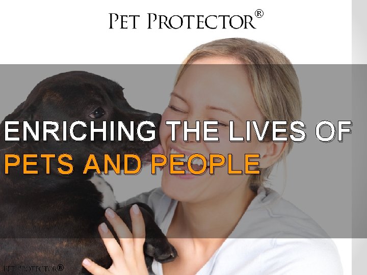 ® ENRICHING THE LIVES OF PETS AND PEOPLE ® 