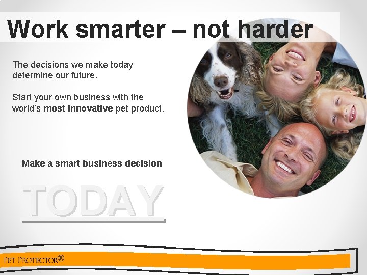 Work smarter – not harder The decisions we make today determine our future. Start